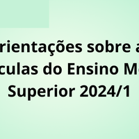 Orientações sobre as matriculas do Ensino Médio e Superior 2024/1